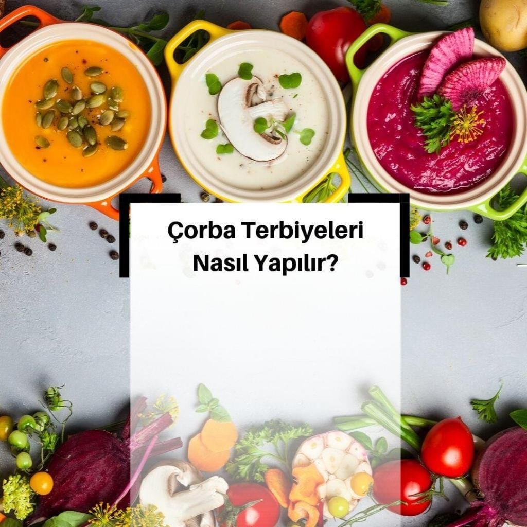 Çorba Terbiye Çeşitleri & Nelerdir? & Çorba Terbiyesi Nasıl Yapılır?