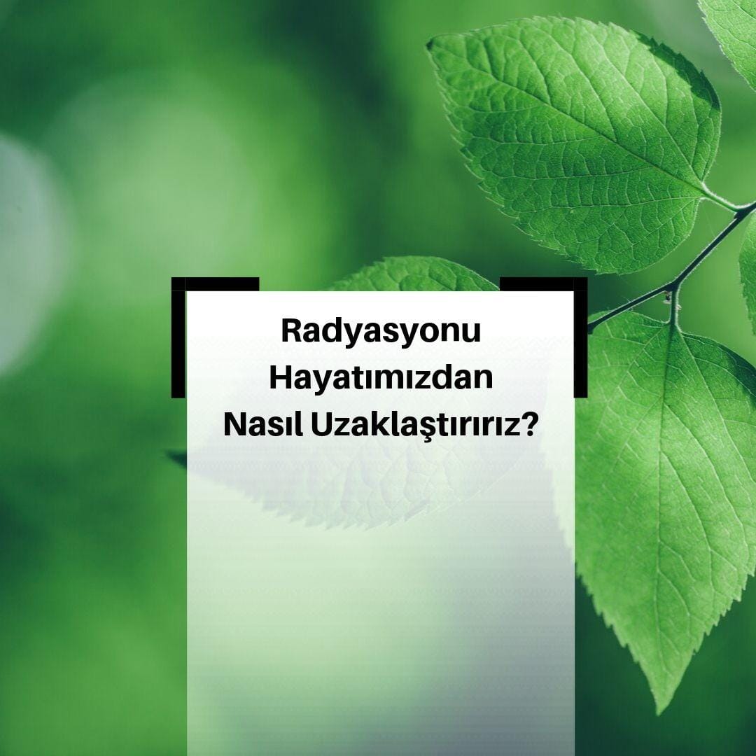 Radyasyon Etkilerini Nasıl Hafifletiriz?