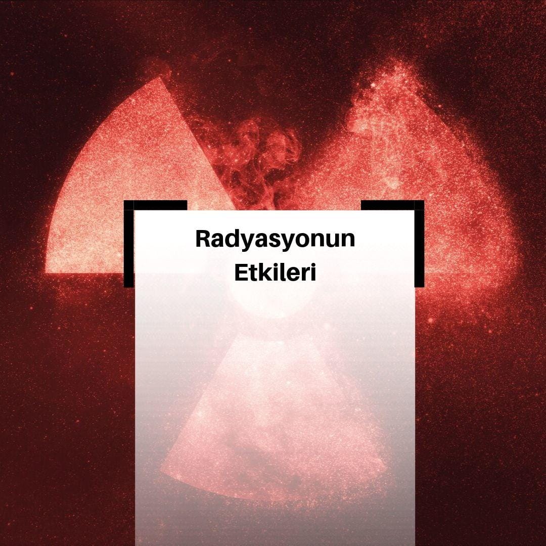 Radyasyonun Etkileri Nelerdir?