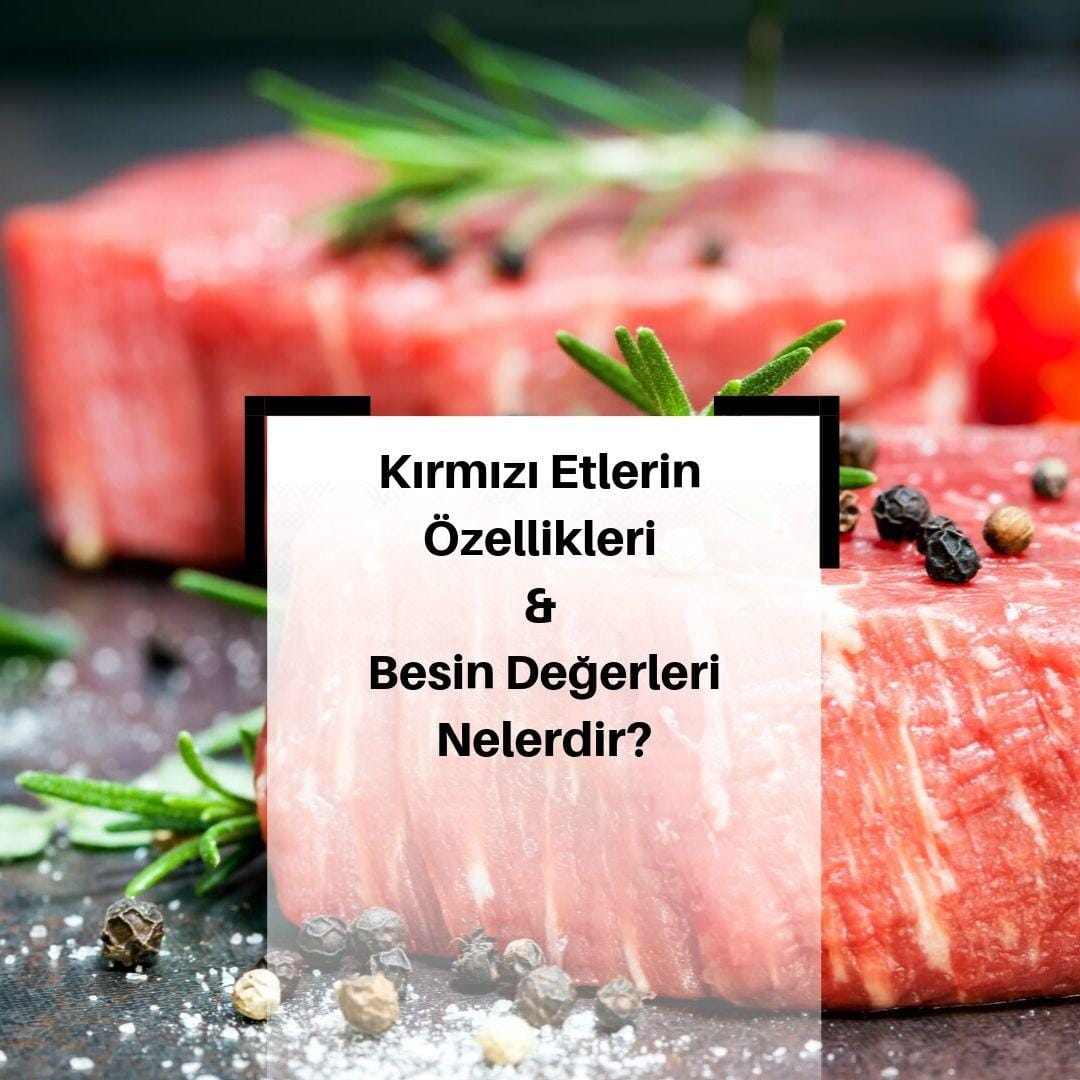 Kırmızı Etlerin Özellikleri ve Kırmızı Etlerin Besin Değerleri Nelerdir?