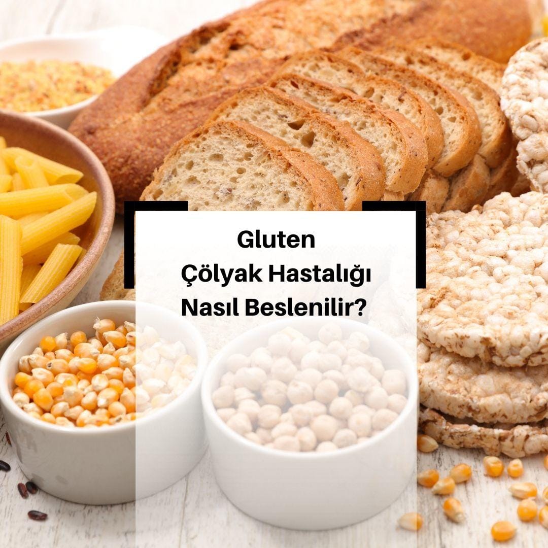 Gluten Nedir? & Peki Çölyak Hastalığı Nedir? & Nasıl Beslenmelidir?