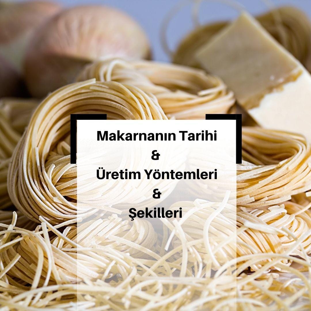 Makarna Nedir? & Makarnanın Tarihi Nedir? & Makarna Üretim Yöntemleri Nelerdir? & Makarna Şekilleri