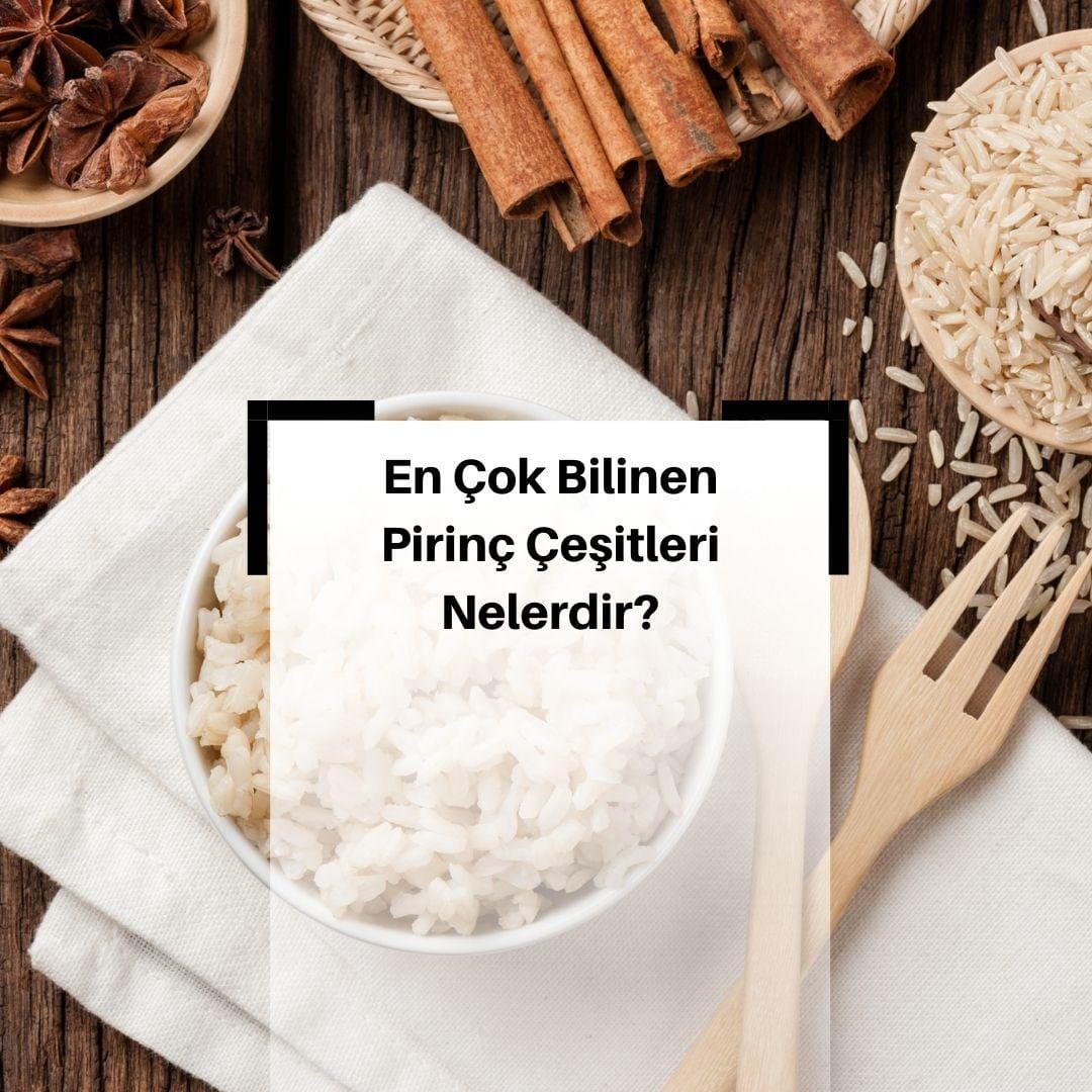 Pirinç Çeşitleri Nelerdir? & En Çok Bilinen Pirinç Çeşitleri Hangileridir? & En Çok Bilinen Pirinç Çeşitleri
