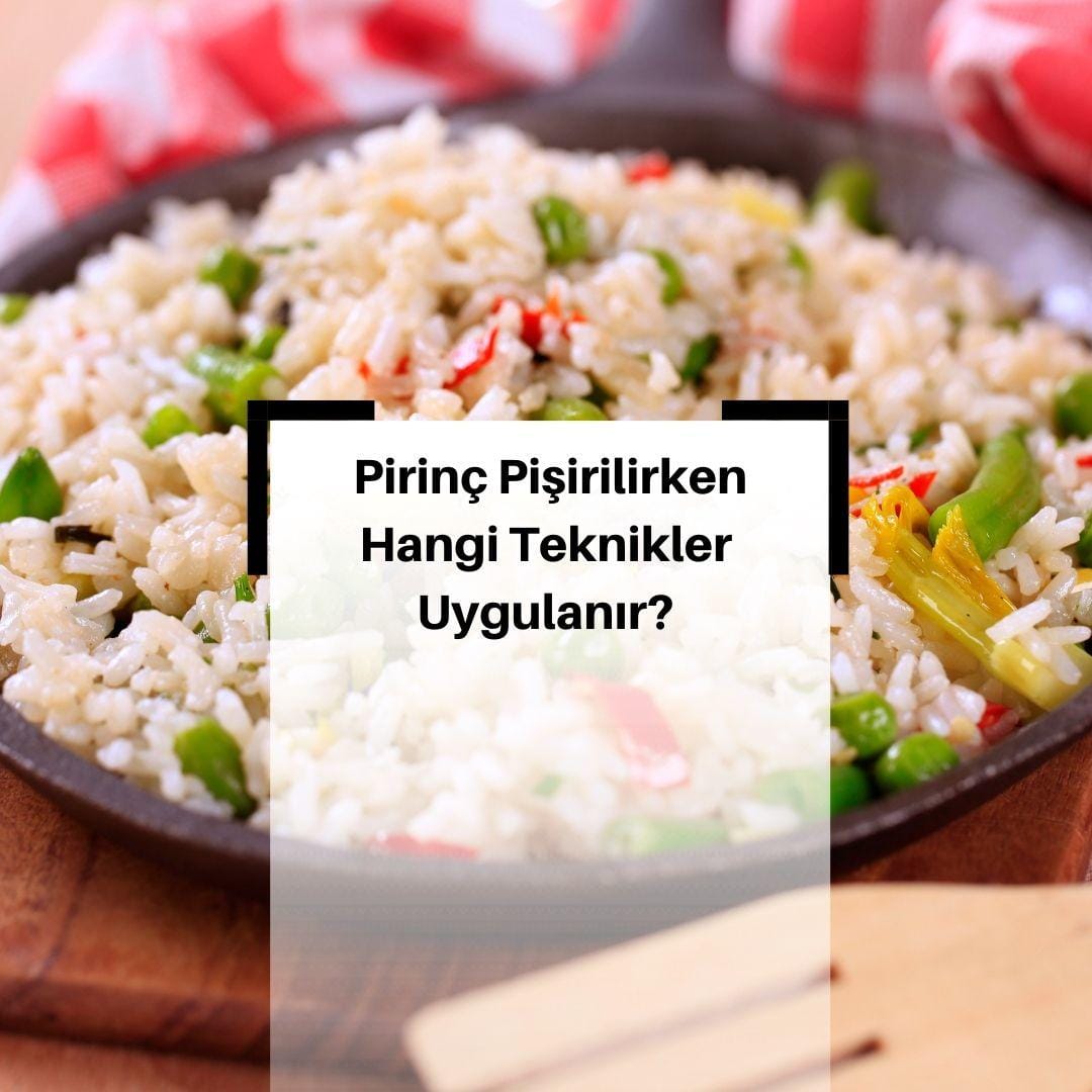 Pirinç Pişirme Teknikleri Nelerdir? & Pirinç Pişilirken Hangi Teknikler Uygulanır?