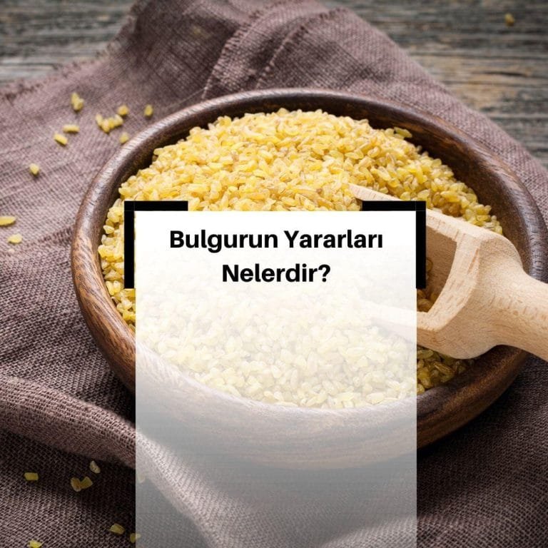 Bulgurun Faydaları Nelerdir? & Bulgurun Besin Değerleri Nelerdir?
