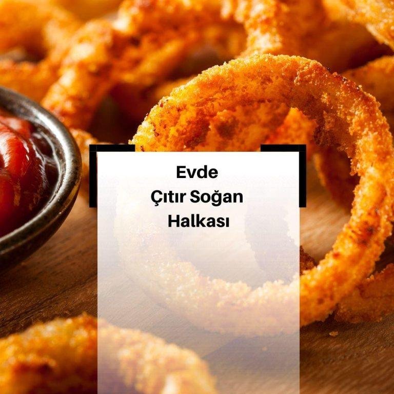 Evde Çıtır Çıtır Soğan Halkası Nasıl Yapılır? & Çıtır Soğan Halkası Tarifi