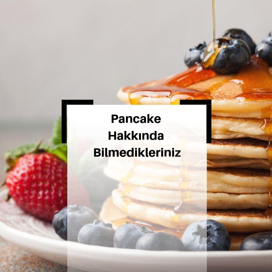 Pancake Nedir? Pancake Püf Noktaları Nelerdir? Pancake Nasıl Yapılır? & Kahvaltılarınızda keyifli bir lezzet pancake tarifi & Pancake Besin Değerleri Nedir?