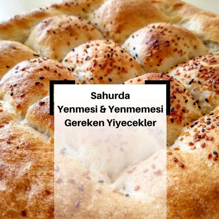 Sahurda Tok Tutan Yiyecekler Nelerdir? & Sahurda Yenmemesi Önerilen Yiyecekler & Sahurda Yenmemesi ve Yenemesi gereken yiyecekler