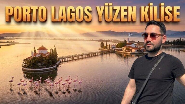 Porto Lagos Gezi Rehberi: Yunanistan’ın Meşhur Yüzen Kilisesi