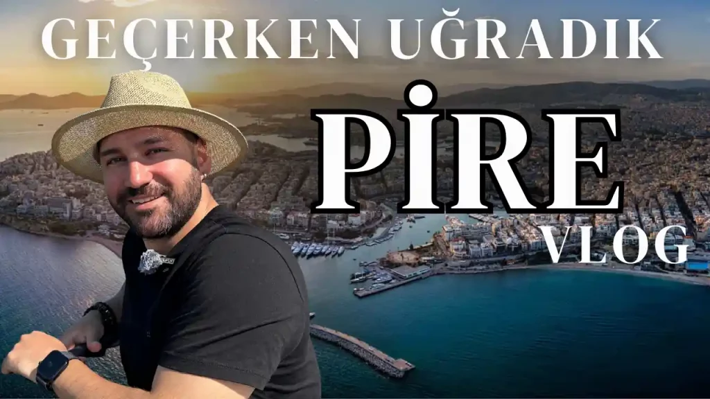 Pire VLOG ve Gezi Rehberi: Atina'nın Ege'ye Açılan Saklı Cenneti