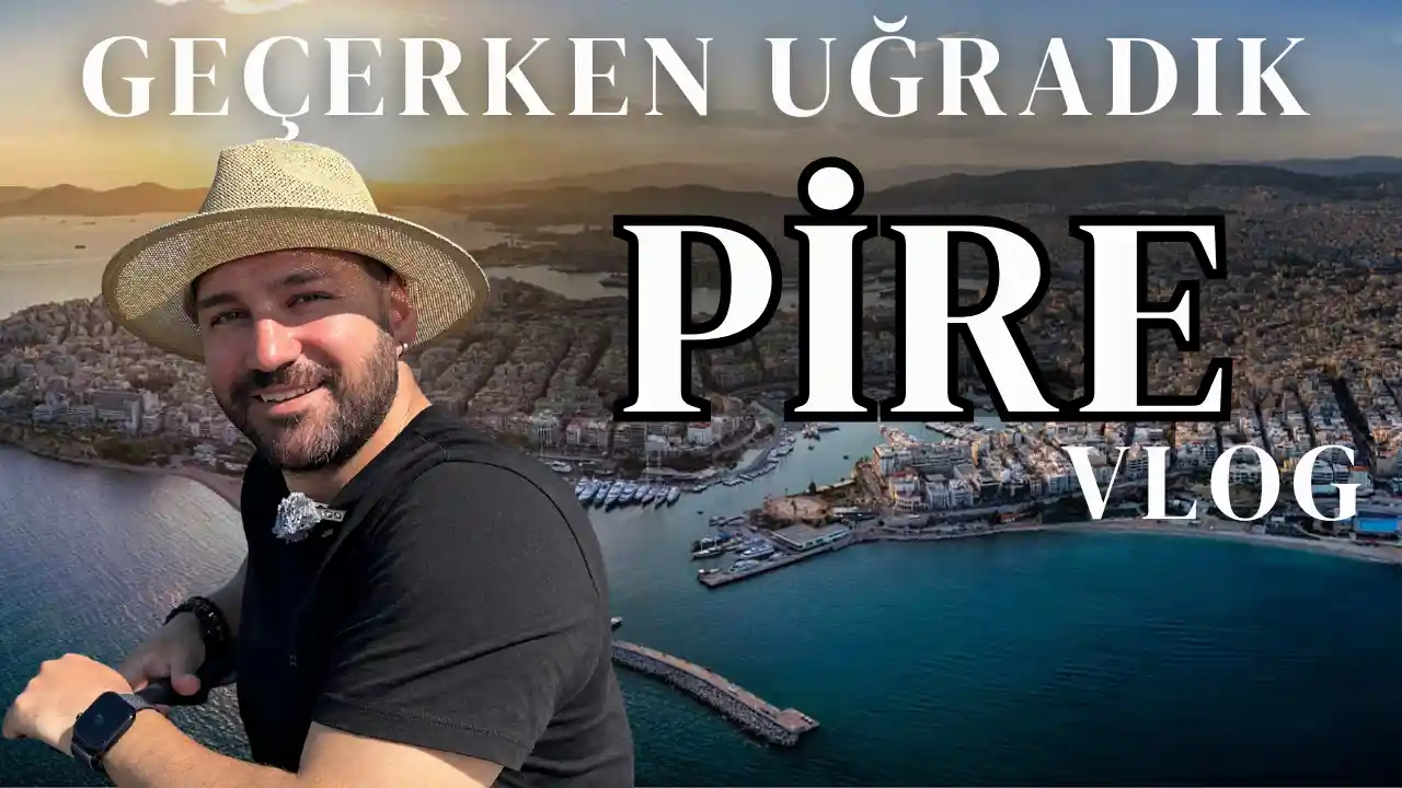 Pire VLOG ve Gezi Rehberi: Atina'nın Ege'ye Açılan Saklı Cenneti